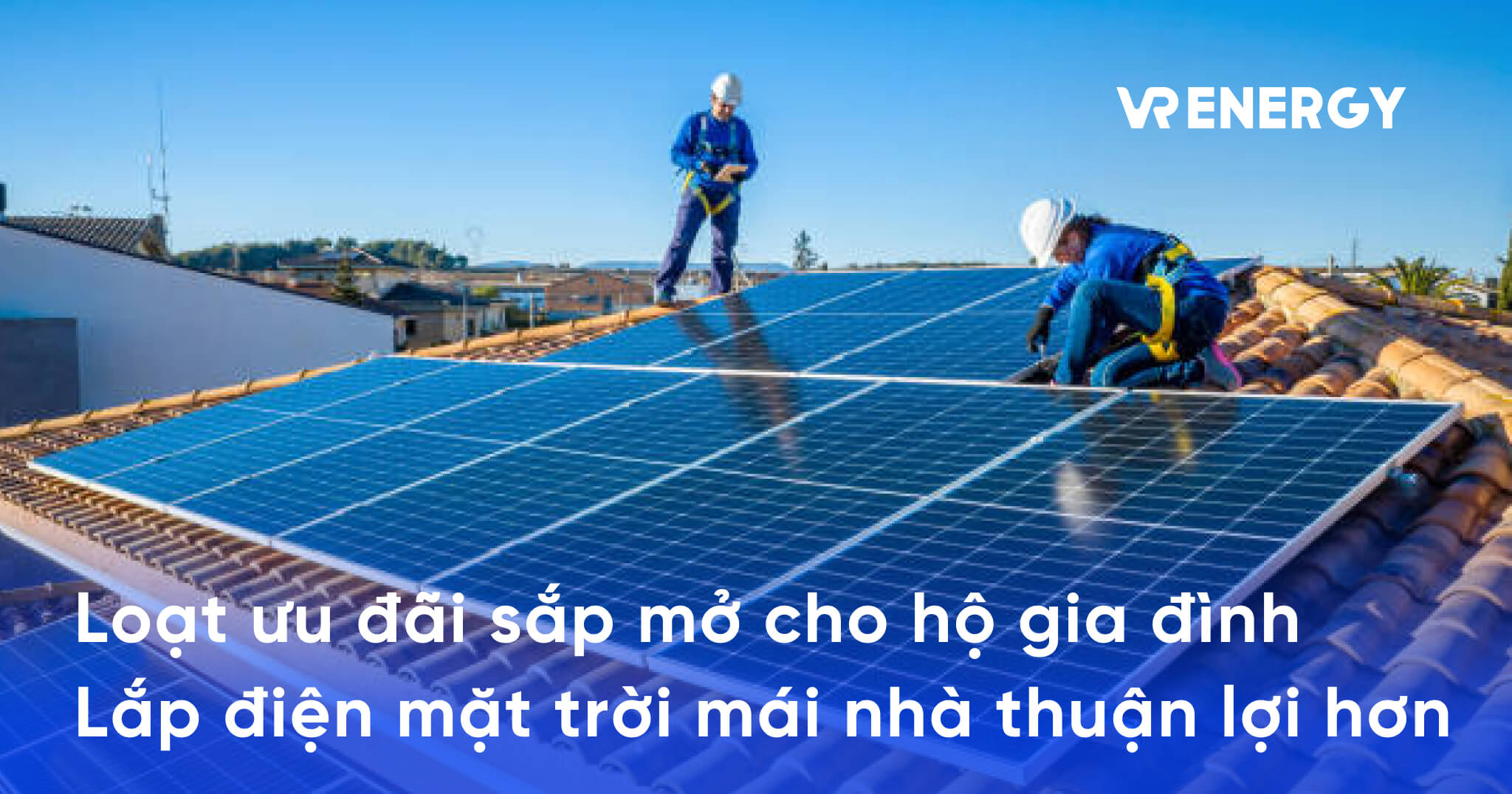 Loạt ưu đãi sắp mở cho hộ gia đình Lắp điện mặt trời mái nhà thuận lợi hơn